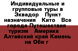 Индивидуальные и групповые туры в Эквадор › Пункт назначения ­ Кито - Все города Путешествия, туризм » Америка   . Алтайский край,Камень-на-Оби г.